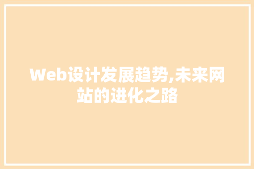 Web设计发展趋势,未来网站的进化之路 Web设计发展趋势,未来网站的进化之路 SEO关键词