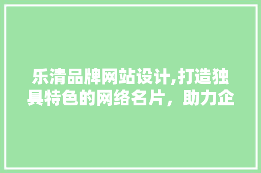 乐清品牌网站设计,打造独具特色的网络名片，助力企业腾飞 乐清品牌网站设计,打造独具特色的网络名片，助力企业腾飞 网站建设公司