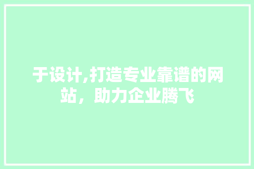 于设计,打造专业靠谱的网站，助力企业腾飞 于设计,打造专业靠谱的网站，助力企业腾飞 必应SEO