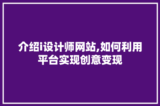 介绍i设计师网站,如何利用平台实现创意变现 介绍i设计师网站,如何利用平台实现创意变现 网站建设公司