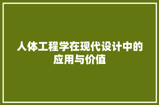 人体工程学在现代设计中的应用与价值 人体工程学在现代设计中的应用与价值 必应SEO