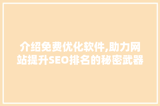 介绍免费优化软件,助力网站提升SEO排名的秘密武器 介绍免费优化软件,助力网站提升SEO排名的秘密武器 必应SEO