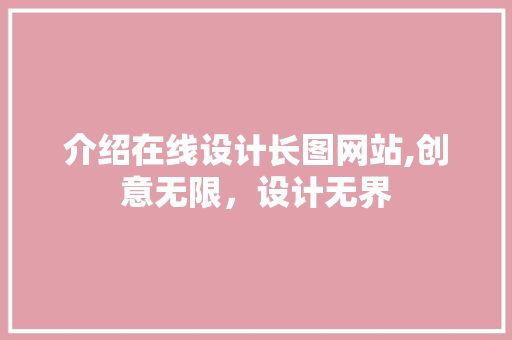 介绍在线设计长图网站,创意无限，设计无界 介绍在线设计长图网站,创意无限，设计无界 网站建设公司