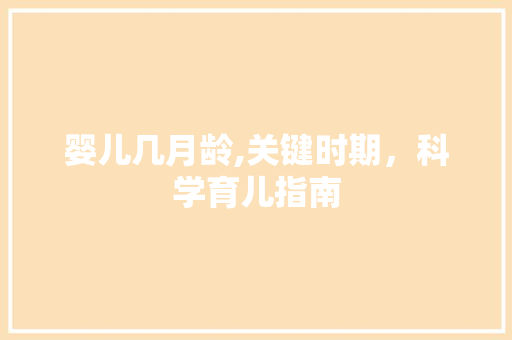 婴儿几月龄,关键时期，科学育儿指南
