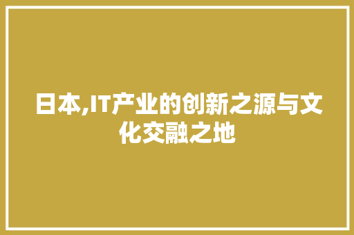 日本,IT产业的创新之源与文化交融之地