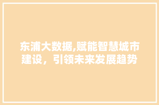 东浦大数据,赋能智慧城市建设，引领未来发展趋势