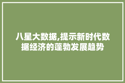 八星大数据,提示新时代数据经济的蓬勃发展趋势