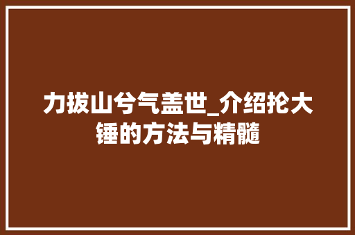 力拔山兮气盖世_介绍抡大锤的方法与精髓 SEO关键词