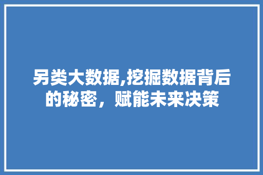 另类大数据,挖掘数据背后的秘密，赋能未来决策