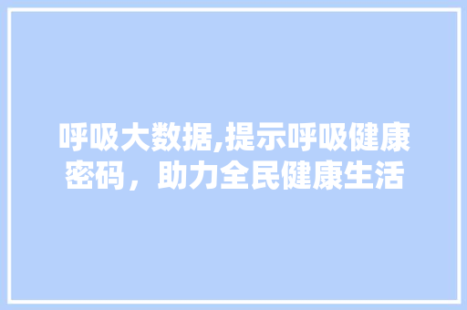 呼吸大数据,提示呼吸健康密码，助力全民健康生活