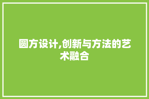 圆方设计,创新与方法的艺术融合