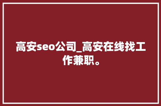 高安seo公司_高安在线找工作兼职。 高安seo公司_高安在线找工作兼职。 网站建设公司