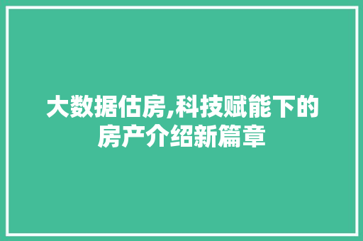 大数据估房,科技赋能下的房产介绍新篇章 必应SEO