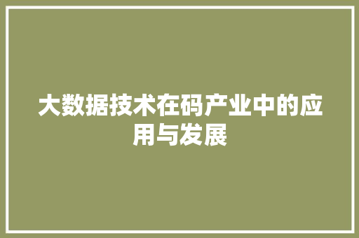 大数据技术在码产业中的应用与发展