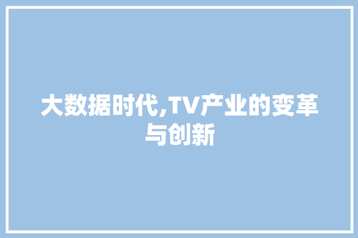 大数据时代,TV产业的变革与创新