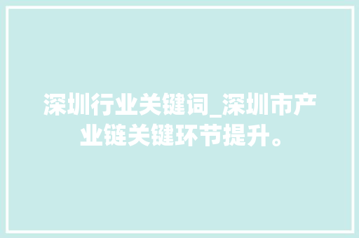 深圳行业关键词_深圳市产业链关键环节提升。 深圳行业关键词_深圳市产业链关键环节提升。 SEO关键词
