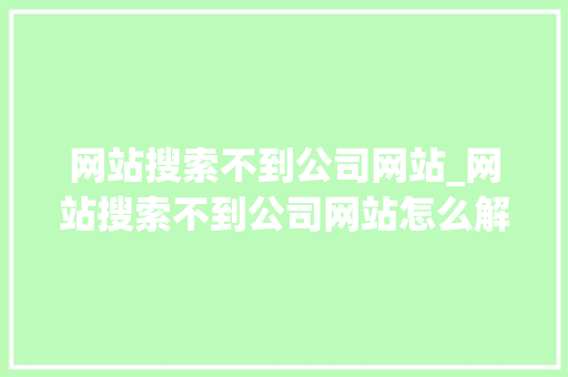 网站搜索不到公司网站_网站搜索不到公司网站怎么解决。 网站搜索不到公司网站_网站搜索不到公司网站怎么解决。 网站建设公司