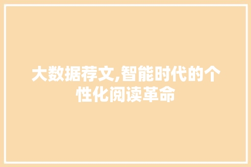 大数据荐文,智能时代的个性化阅读革命 网站建设公司