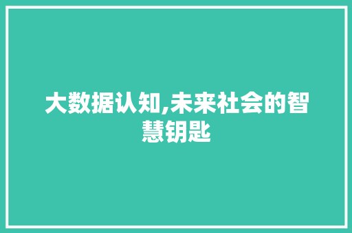 大数据认知,未来社会的智慧钥匙 搜狗SEO