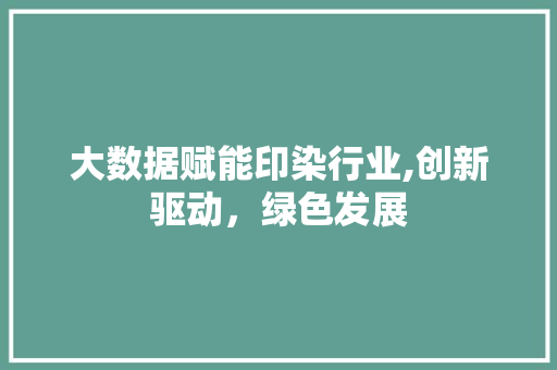 大数据赋能印染行业,创新驱动，绿色发展