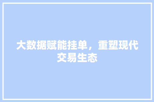大数据赋能挂单，重塑现代交易生态 网站建设公司
