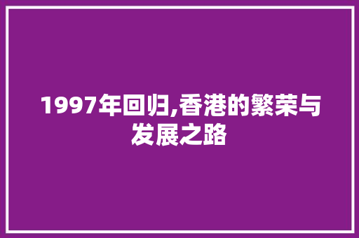 1997年回归,香港的繁荣与发展之路