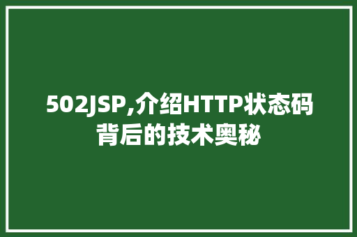 502JSP,介绍HTTP状态码背后的技术奥秘 神马SEO