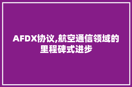 AFDX协议,航空通信领域的里程碑式进步