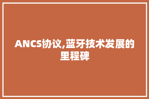 ANCS协议,蓝牙技术发展的里程碑 网站建设公司