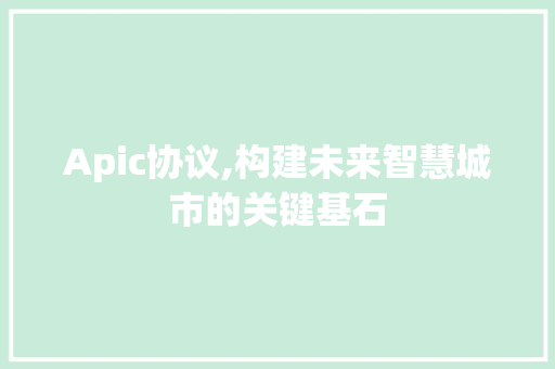 Apic协议,构建未来智慧城市的关键基石