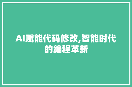 AI赋能代码修改,智能时代的编程革新