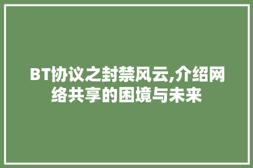 BT协议之封禁风云,介绍网络共享的困境与未来