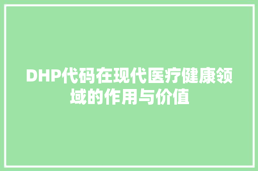 DHP代码在现代医疗健康领域的作用与价值