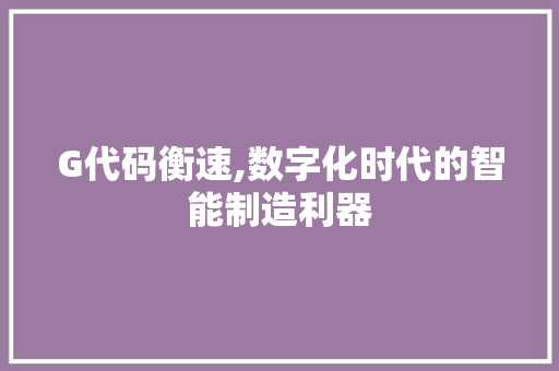 G代码衡速,数字化时代的智能制造利器