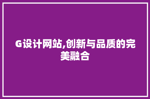 G设计网站,创新与品质的完美融合