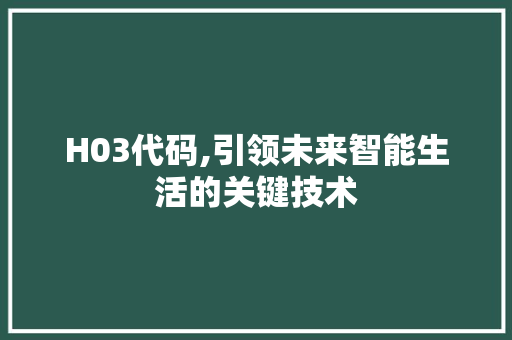 H03代码,引领未来智能生活的关键技术