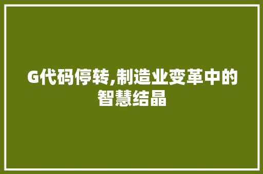 G代码停转,制造业变革中的智慧结晶 网站建设公司
