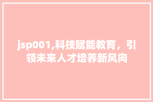 jsp001,科技赋能教育，引领未来人才培养新风向