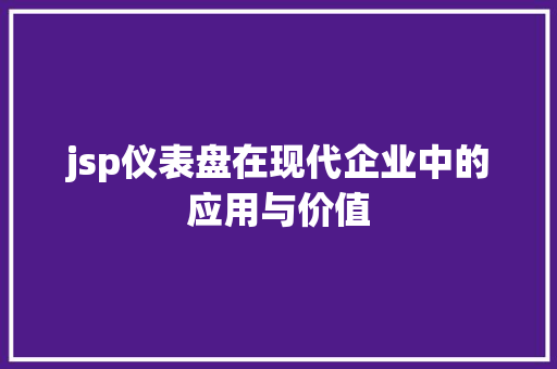 jsp仪表盘在现代企业中的应用与价值