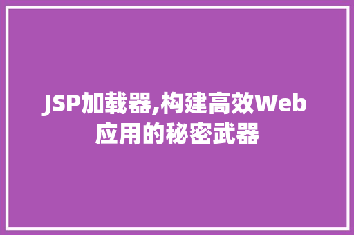 JSP加载器,构建高效Web应用的秘密武器