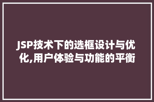 JSP技术下的选框设计与优化,用户体验与功能的平衡艺术 SEO关键词