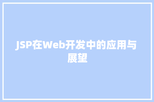 JSP在Web开发中的应用与展望