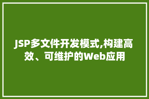 JSP多文件开发模式,构建高效、可维护的Web应用