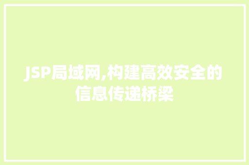 JSP局域网,构建高效安全的信息传递桥梁