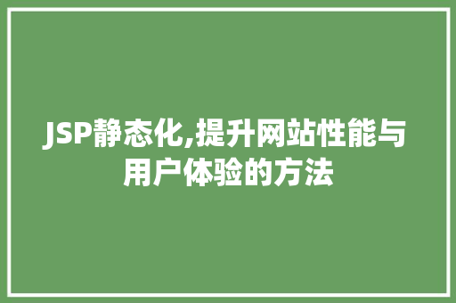 JSP静态化,提升网站性能与用户体验的方法 网站建设公司
