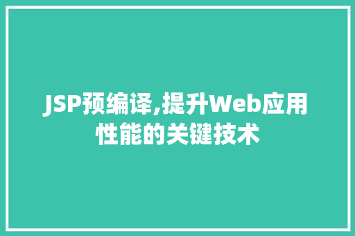 JSP预编译,提升Web应用性能的关键技术 必应SEO
