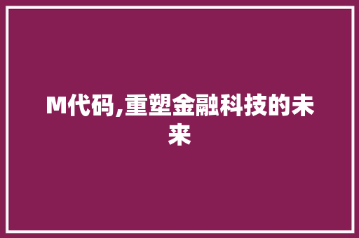 M代码,重塑金融科技的未来