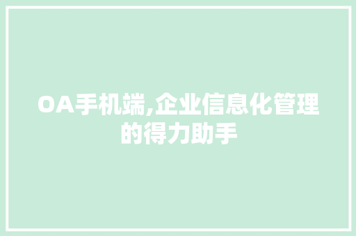 OA手机端,企业信息化管理的得力助手