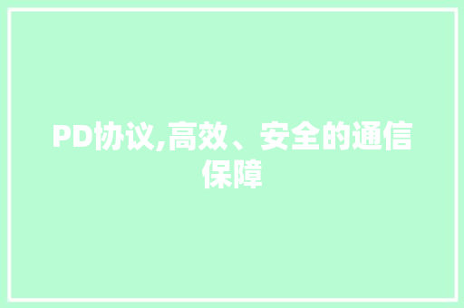 PD协议,高效、安全的通信保障
