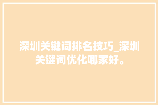 深圳关键词排名技巧_深圳关键词优化哪家好。 SEO关键词 深圳关键词排名技巧_深圳关键词优化哪家好。 深圳关键词排名技巧_深圳关键词优化哪家好。 SEO关键词